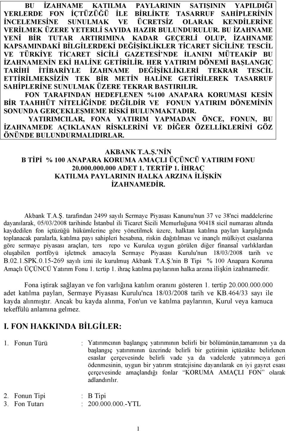 BU İZAHNAME YENİ BİR TUTAR ARTIRIMINA KADAR GEÇERLİ OLUP, İZAHNAME KAPSAMINDAKİ BİLGİLERDEKİ DEĞİŞİKLİKLER TİCARET SİCİLİNE TESCİL VE TÜRKİYE TİCARET SİCİLİ GAZETESİ NDE İLANINI MÜTEAKİP BU