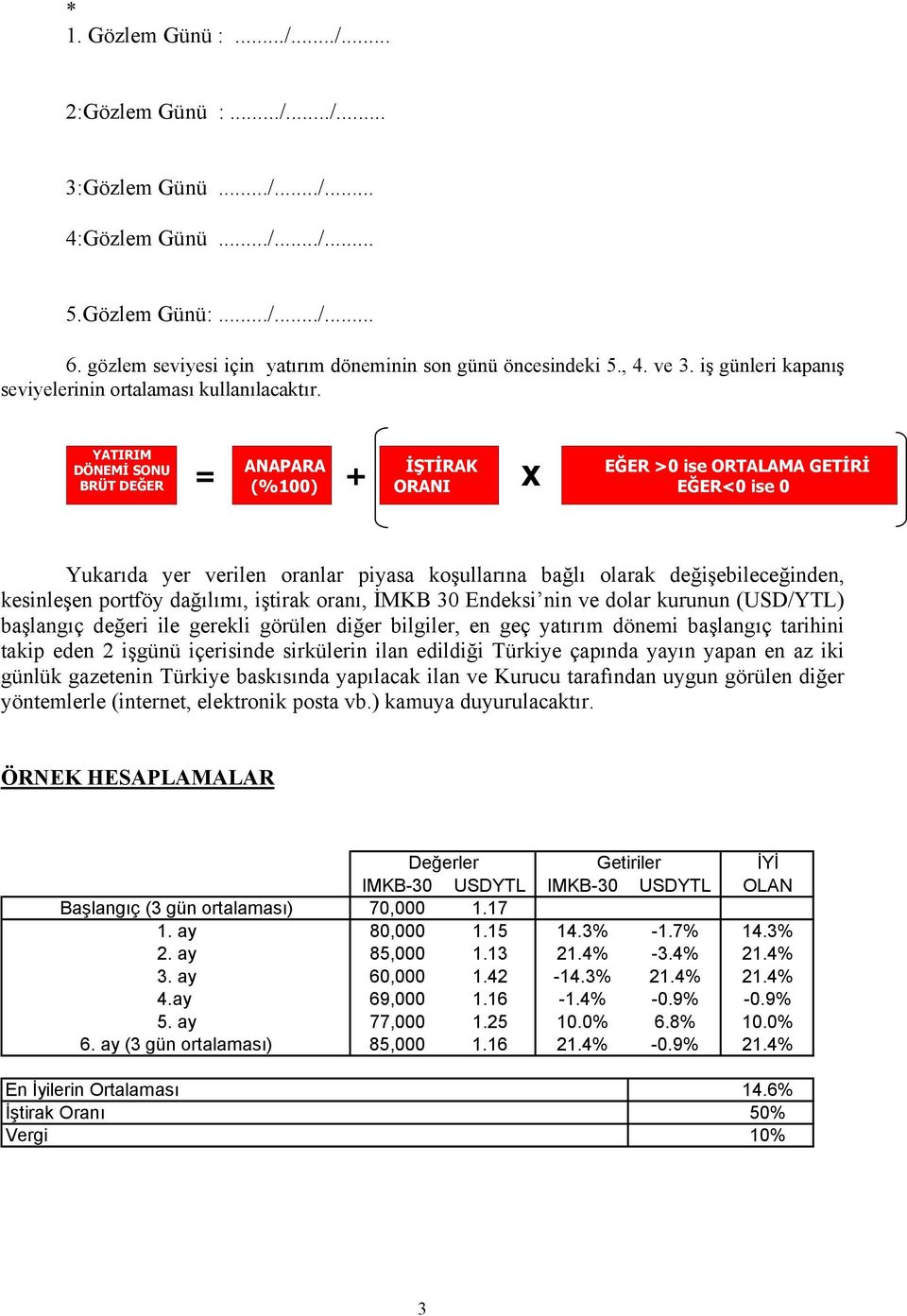 YATIRIM DÖNEMİ SONU BRÜT DEĞER = ANAPARA (%100) + İŞTİRAK ORANI X EĞER >0 ise ORTALAMA GETİRİ EĞER<0 ise 0 Yukarıda yer verilen oranlar piyasa koşullarına bağlı olarak değişebileceğinden, kesinleşen