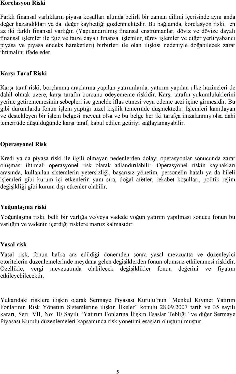 işlemler ve diğer yerli/yabancı piyasa ve piyasa endeks hareketleri) birbirleri ile olan ilişkisi nedeniyle doğabilecek zarar ihtimalini ifade eder.