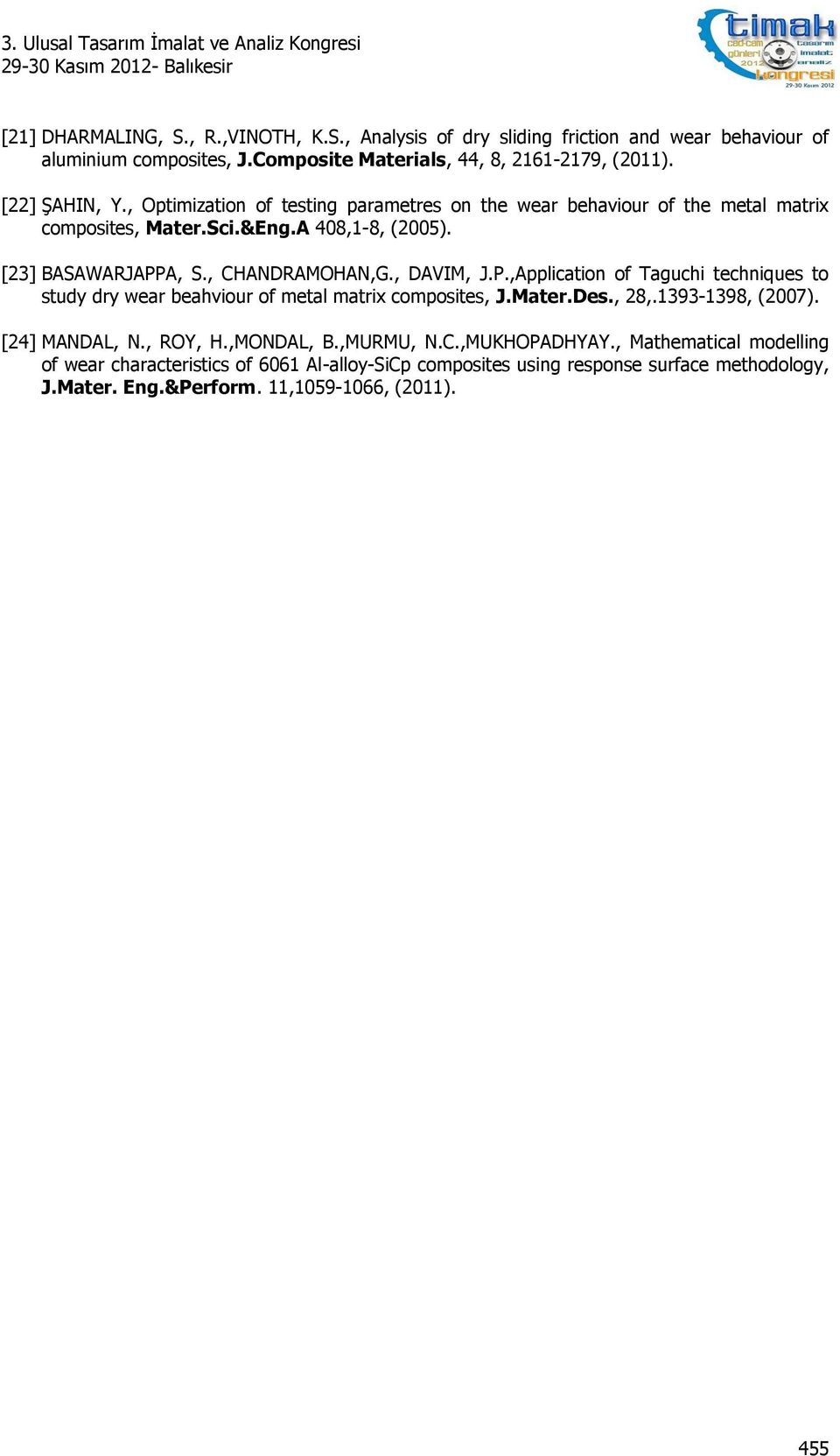 A, S., CHANDRAMOHAN,G., DAVIM, J.P.,Application of Taguchi techniques to study dry wear beahviour of metal matrix composites, J.Mater.Des., 28,.1393-1398, (2007). [24] MANDAL, N.