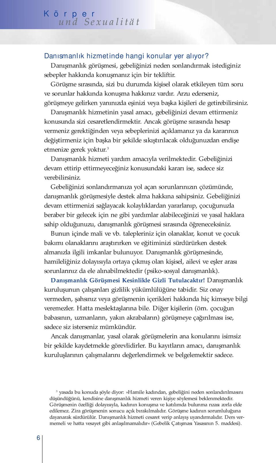 Arzu ederseniz, görüşmeye gelirken yanınızda eşinizi veya başka kişileri de getirebilirsiniz. Danışmanlık hizmetinin yasal amacı, gebeliğinizi devam ettirmeniz konusunda sizi cesaretlendirmektir.