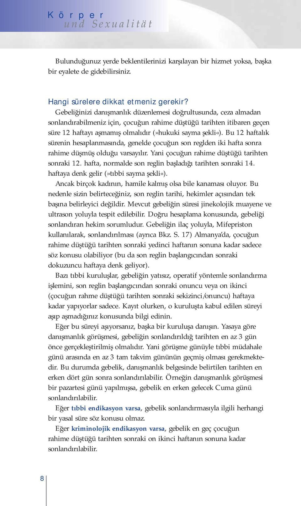 Bu 12 haftalık sürenin hesaplanmasında, genelde çocuğun son reglden iki hafta sonra rahime düşmüş olduğu varsayılır. Yani çocuğun rahime düştüğü tarihten sonraki 12.