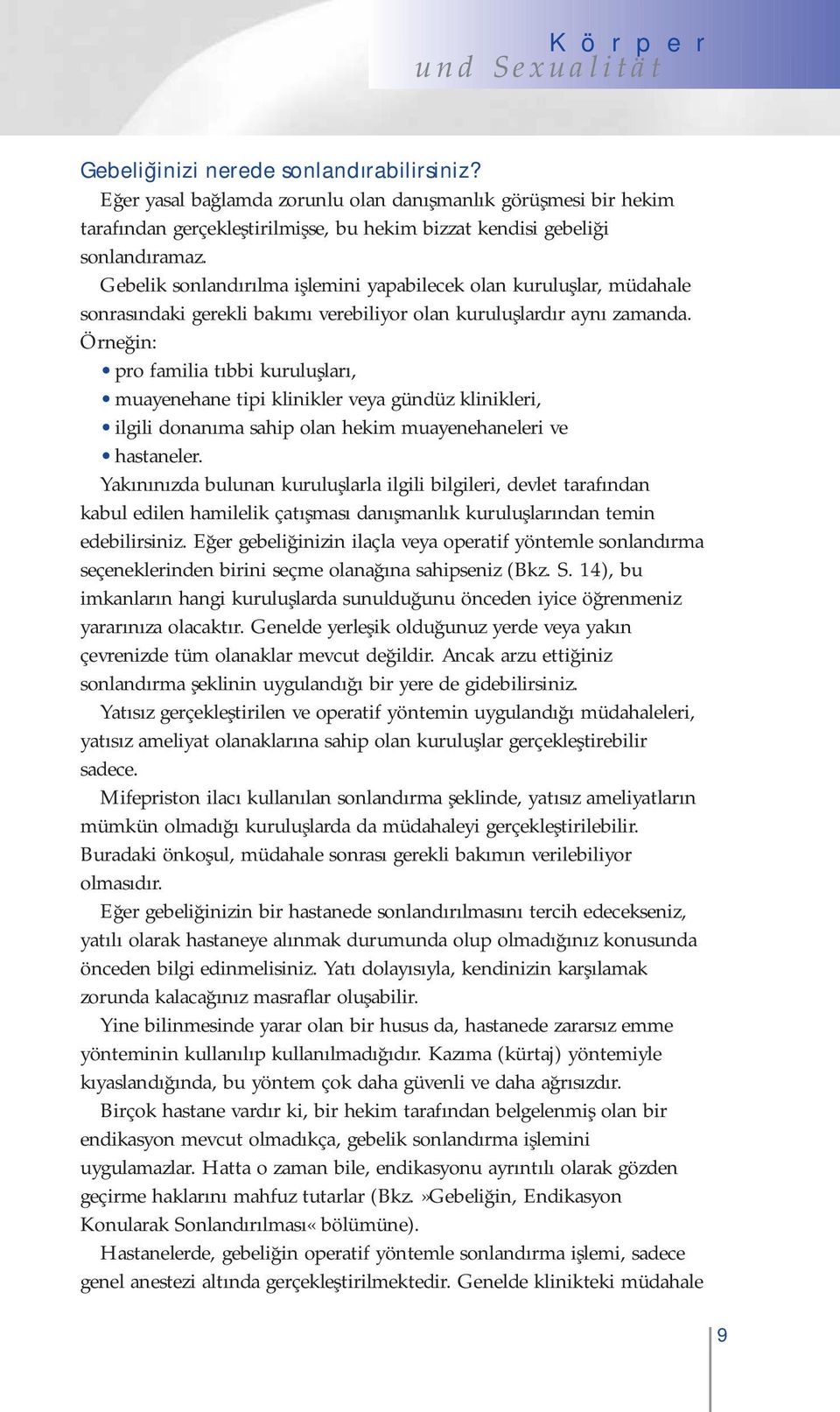 Örneğin: pro familia tıbbi kuruluşları, muayenehane tipi klinikler veya gündüz klinikleri, ilgili donanıma sahip olan hekim muayenehaneleri ve hastaneler.