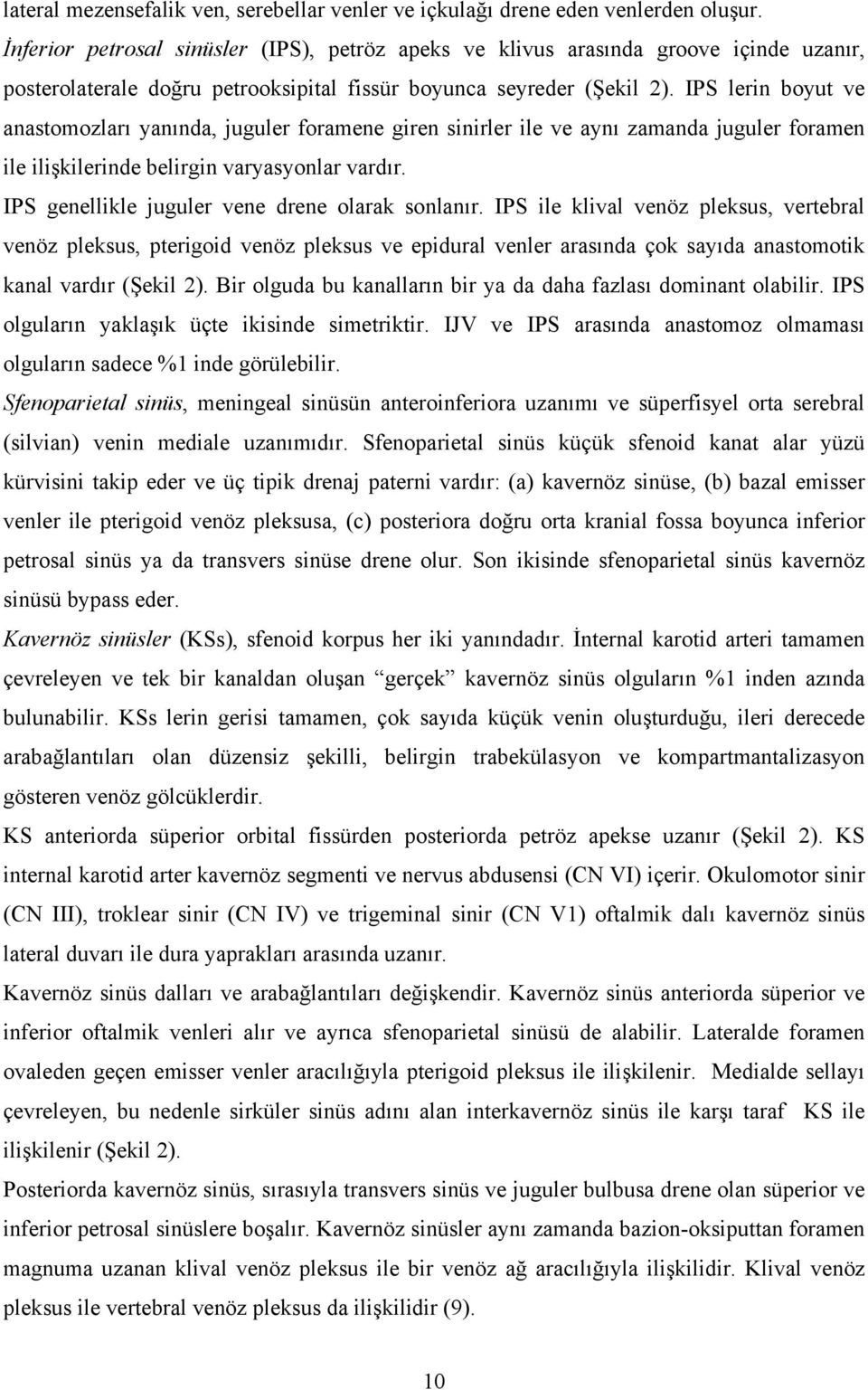 IPS lerin boyut ve anastomozları yanında, juguler foramene giren sinirler ile ve aynı zamanda juguler foramen ile ilişkilerinde belirgin varyasyonlar vardır.