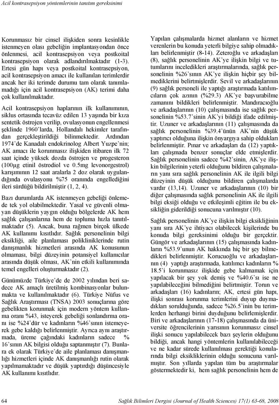 Ertesi gün hapı veya postkoital kontrasepsiyon, acil kontrasepsiyon amacı ile kullanılan terimlerdir ancak her iki terimde durumu tam olarak tanımlamadığı için acil kontrasepsiyon (AK) terimi daha