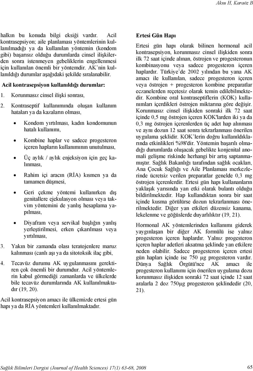 için kullanılan önemli bir yöntemdir. AK nin kullanıldığı durumlar aşağıdaki şekilde sıralanabilir. Acil kontrasepsiyon kullanıldığı durumlar: 1. Korunmasız cinsel ilişki sonrası, 2.