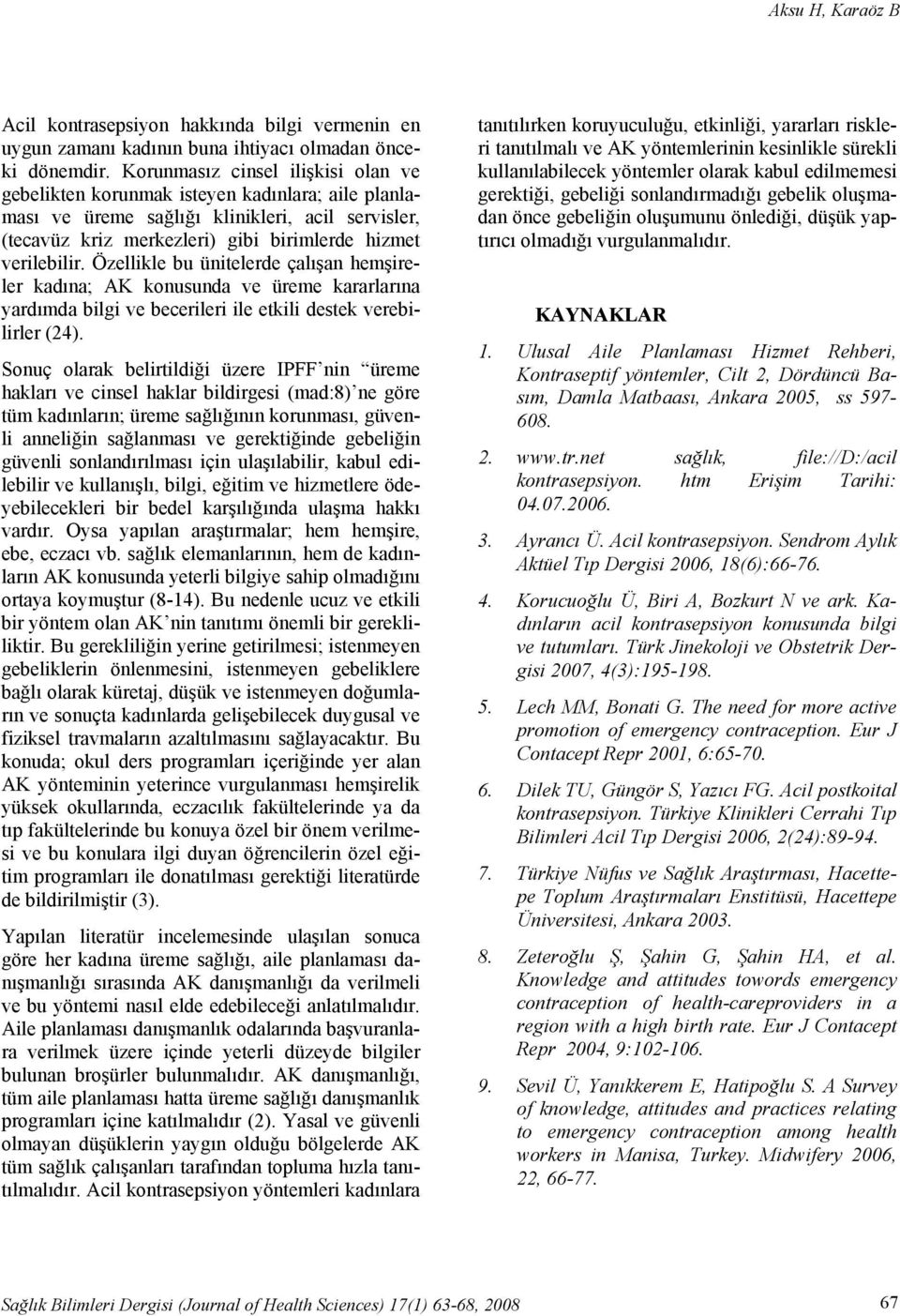 Özellikle bu ünitelerde çalışan hemşireler kadına; AK konusunda ve üreme kararlarına yardımda bilgi ve becerileri ile etkili destek verebilirler (24).