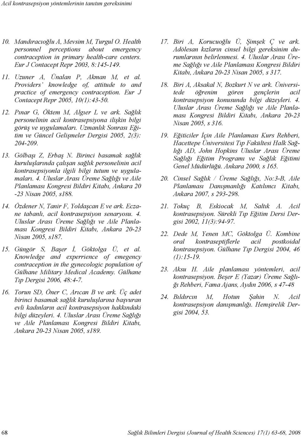 Uzuner A, Ünalan P, Akman M, et al. Providers knowledge of, attitude to and practice of emergency contraception. Eur J Contacept Repr 2005, 10(1):43-50. 12. Pınar G, Öktem M, Algıer L ve ark.