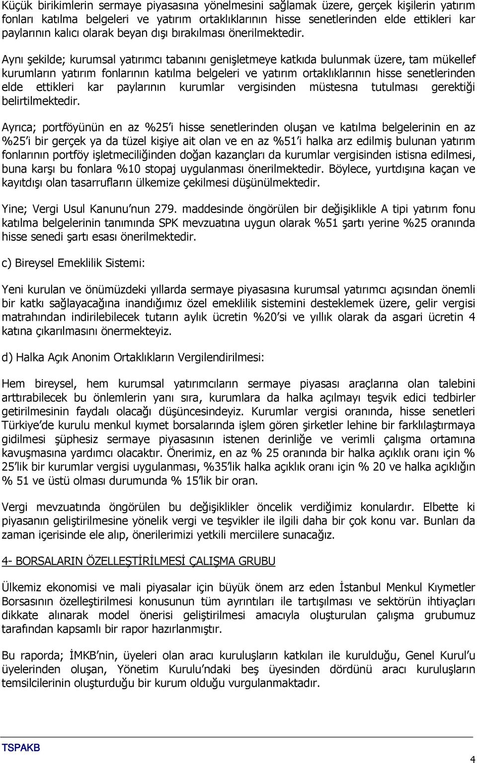 Aynı şekilde; kurumsal yatırımcı tabanını genişletmeye katkıda bulunmak üzere, tam mükellef kurumların yatırım fonlarının katılma belgeleri ve yatırım ortaklıklarının hisse senetlerinden elde