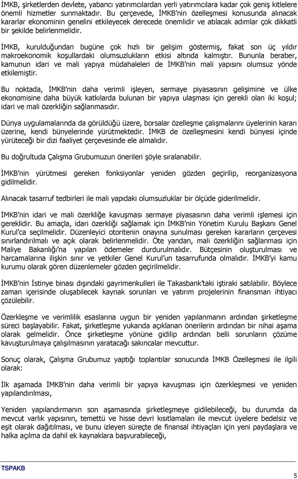 İMKB, kurulduğundan bugüne çok hızlı bir gelişim göstermiş, fakat son üç yıldır makroekonomik koşullardaki olumsuzlukların etkisi altında kalmıştır.