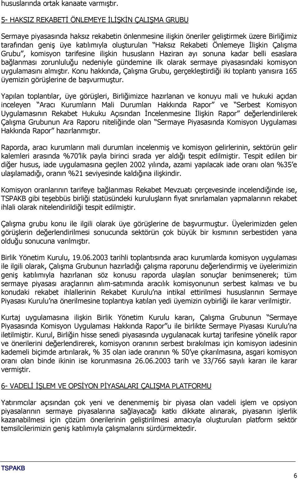 Rekabeti Önlemeye İlişkin Çalışma Grubu, komisyon tarifesine ilişkin hususların Haziran ayı sonuna kadar belli esaslara bağlanması zorunluluğu nedeniyle gündemine ilk olarak sermaye piyasasındaki