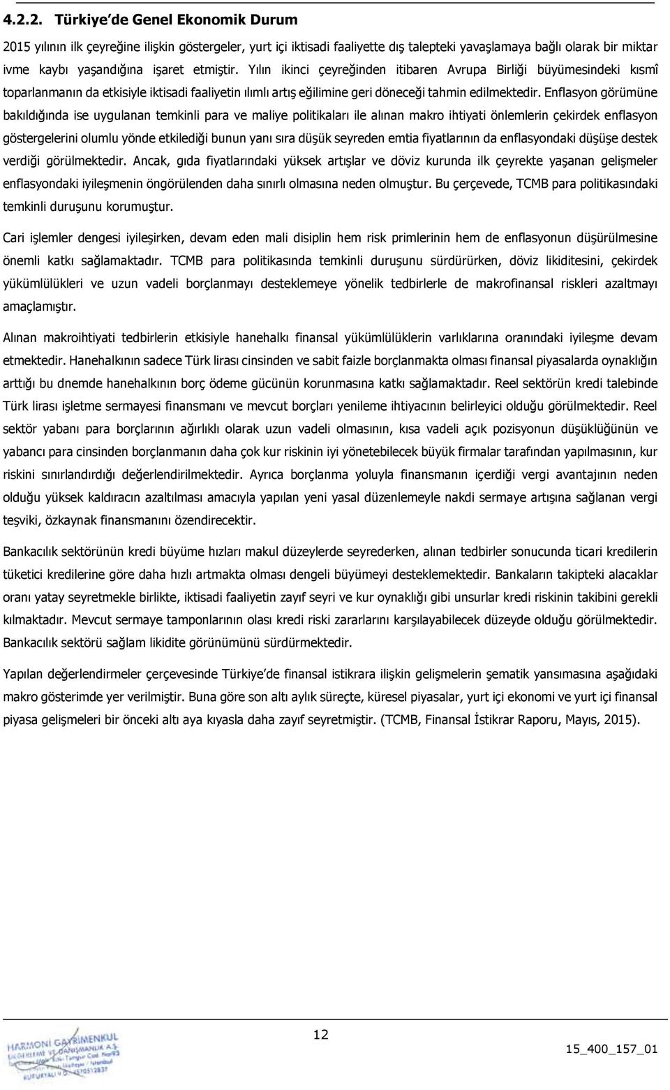 Enflasyon görümüne bakıldığında ise uygulanan temkinli para ve maliye politikaları ile alınan makro ihtiyati önlemlerin çekirdek enflasyon göstergelerini olumlu yönde etkilediği bunun yanı sıra düşük