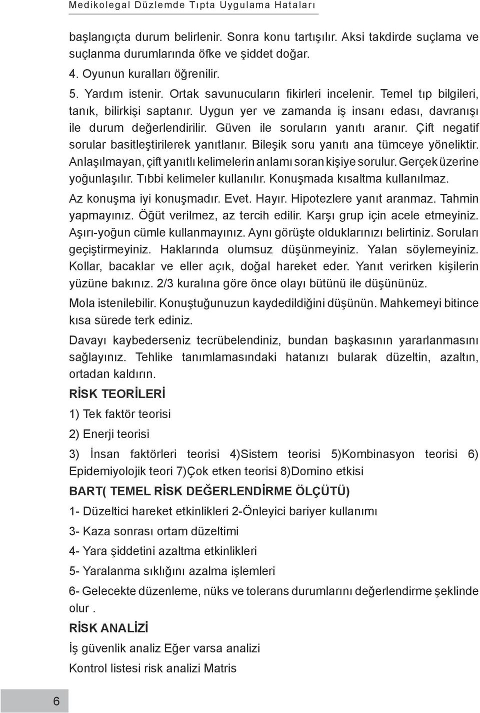 Çift negatif sorular basitleştirilerek yanıtlanır. Bileşik soru yanıtı ana tümceye yöneliktir. Anlaşılmayan, çift yanıtlı kelimelerin anlamı soran kişiye sorulur. Gerçek üzerine yoğunlaşılır.