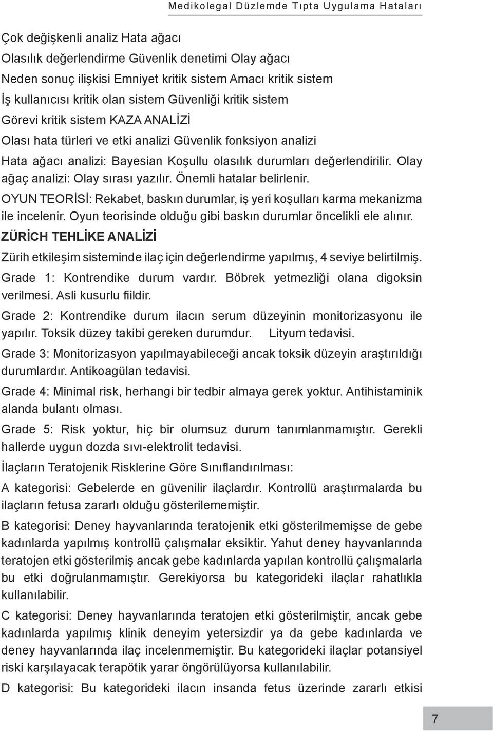 Olay ağaç analizi: Olay sırası yazılır. Önemli hatalar belirlenir. OYUN TEORİSİ: Rekabet, baskın durumlar, iş yeri koşulları karma mekanizma ile incelenir.