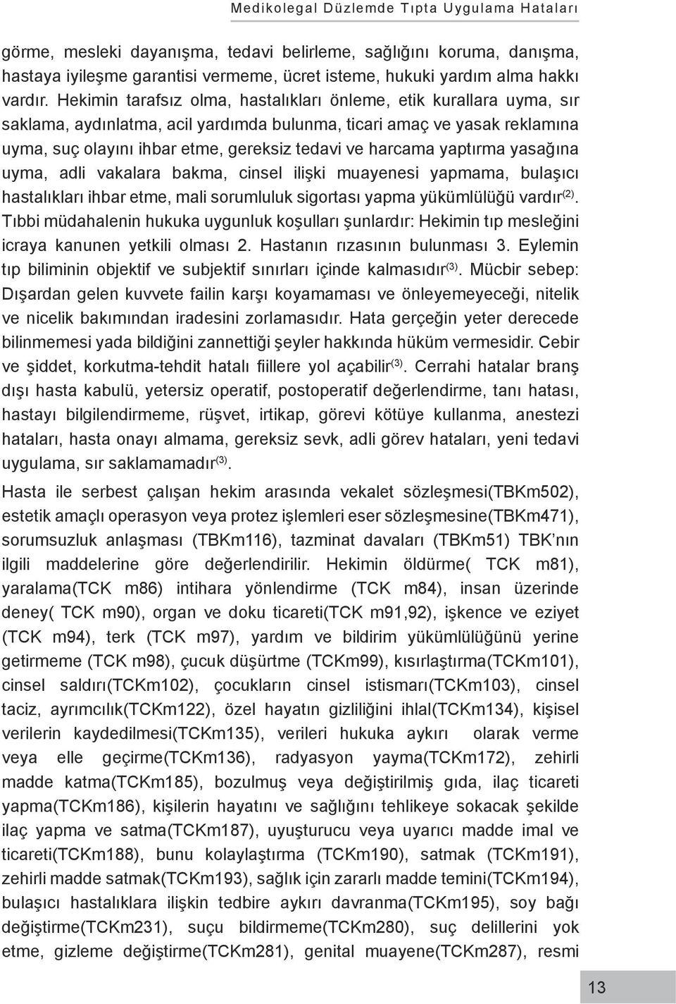 harcama yaptırma yasağına uyma, adli vakalara bakma, cinsel ilişki muayenesi yapmama, bulaşıcı hastalıkları ihbar etme, mali sorumluluk sigortası yapma yükümlülüğü vardır (2).