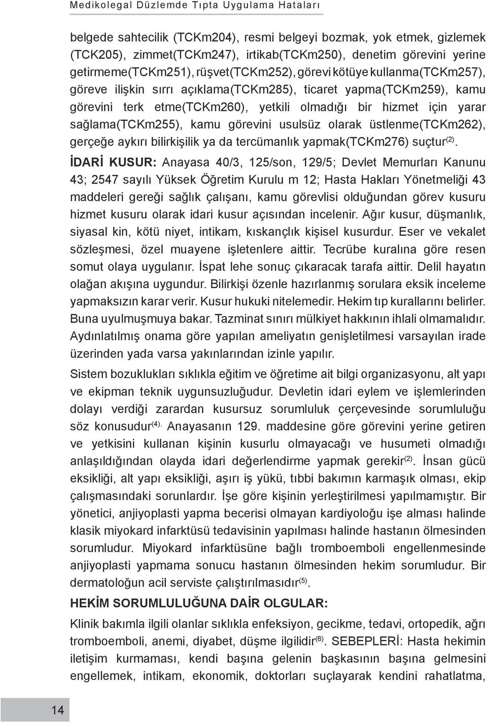 olarak üstlenme(tckm262), gerçeğe aykırı bilirkişilik ya da tercümanlık yapmak(tckm276) suçtur (2).