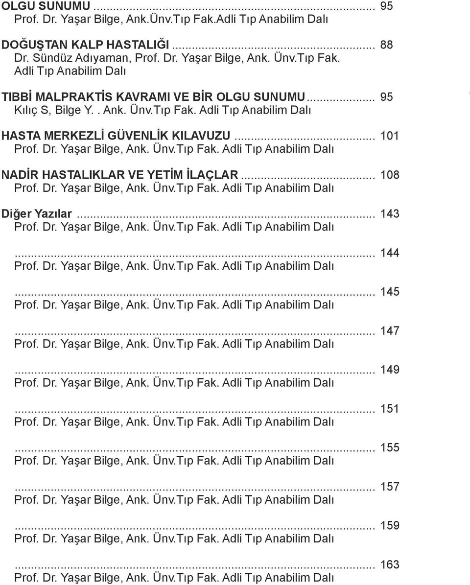 .. 108 Prof. Dr. Yaşar Bilge, Ank. Ünv.Tıp Fak. Adli Tıp Anabilim Dalı Diğer Yazılar... 143 Prof. Dr. Yaşar Bilge, Ank. Ünv.Tıp Fak. Adli Tıp Anabilim Dalı... 144 Prof. Dr. Yaşar Bilge, Ank. Ünv.Tıp Fak. Adli Tıp Anabilim Dalı... 145 Prof.