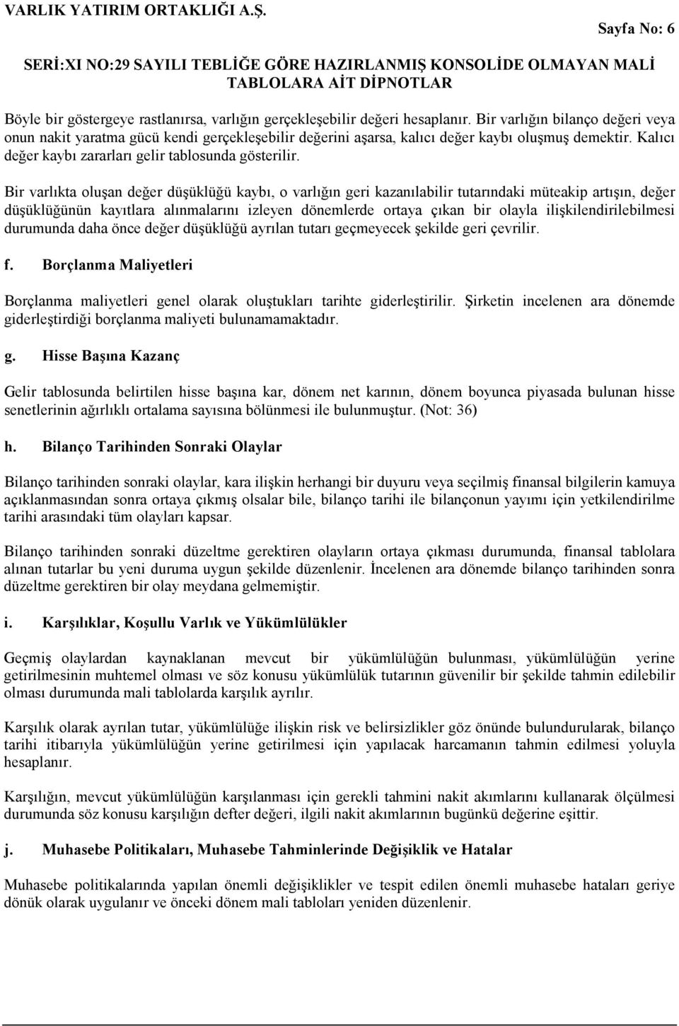 Bir varlıkta oluşan değer düşüklüğü kaybı, o varlığın geri kazanılabilir tutarındaki müteakip artışın, değer düşüklüğünün kayıtlara alınmalarını izleyen dönemlerde ortaya çıkan bir olayla