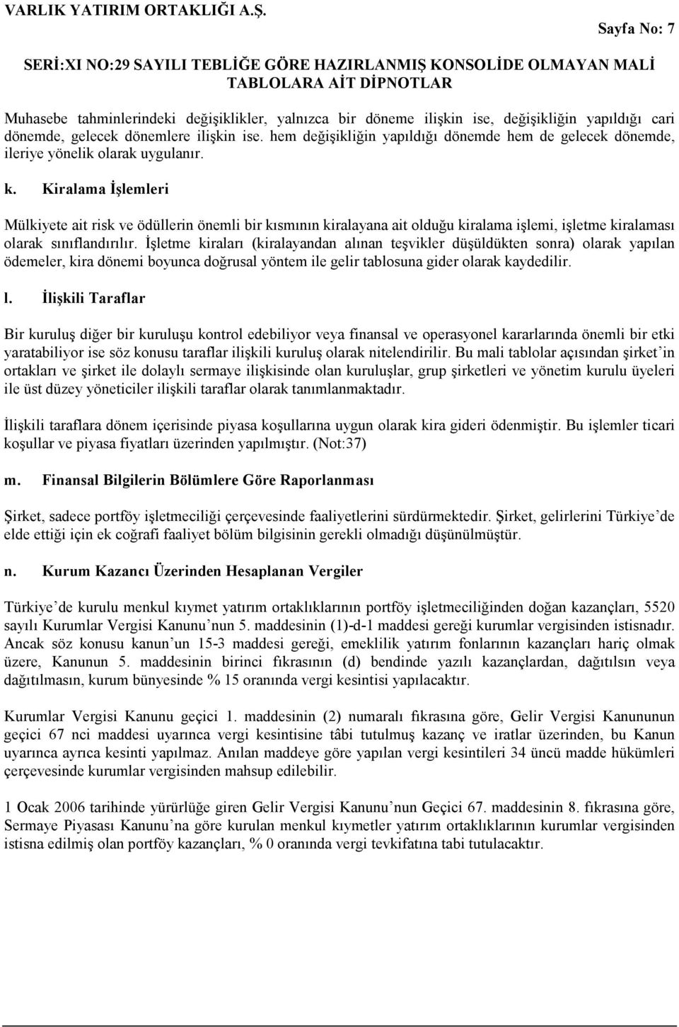 Kiralama İşlemleri Mülkiyete ait risk ve ödüllerin önemli bir kısmının kiralayana ait olduğu kiralama işlemi, işletme kiralaması olarak sınıflandırılır.