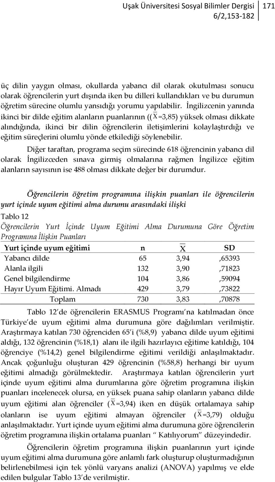 İngilizcenin yanında ikinci bir dilde eğitim alanların puanlarının (( X =3,85) yüksek olması dikkate alındığında, ikinci bir dilin öğrencilerin iletişimlerini kolaylaştırdığı ve eğitim süreçlerini