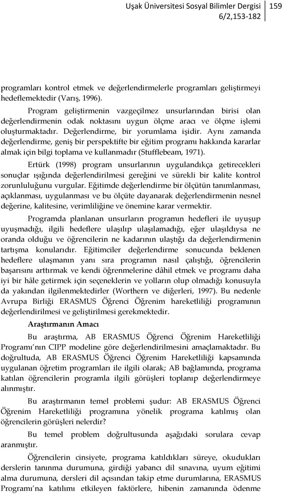 Aynı zamanda değerlendirme, geniş bir perspektifte bir eğitim programı hakkında kararlar almak için bilgi toplama ve kullanmadır (Stufflebeam, 1971).