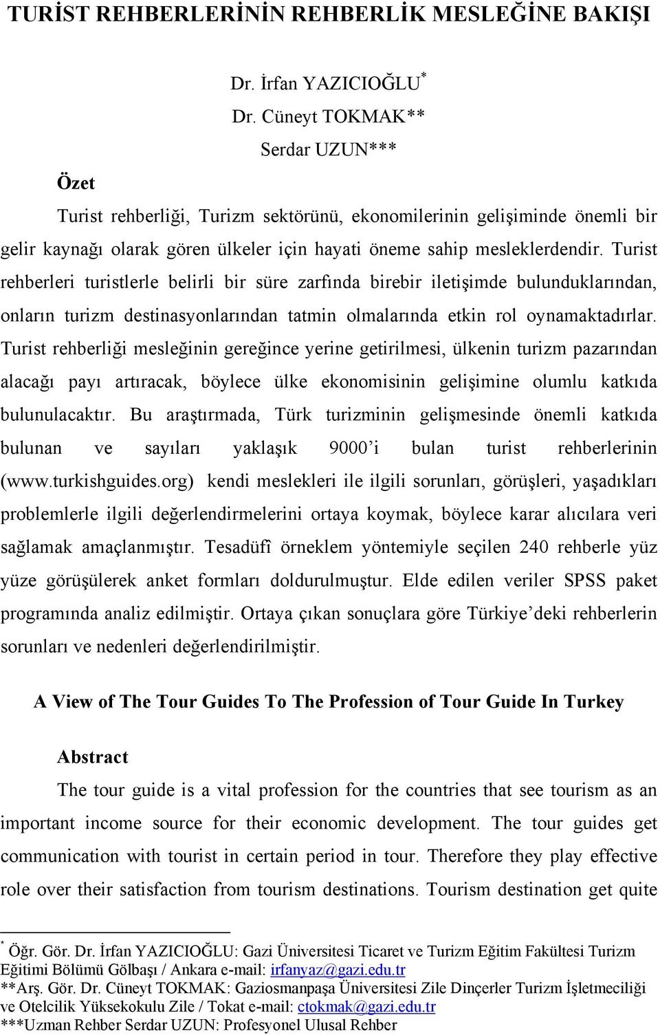 Turist rehberleri turistlerle belirli bir süre zarfında birebir iletişimde bulunduklarından, onların turizm destinasyonlarından tatmin olmalarında etkin rol oynamaktadırlar.