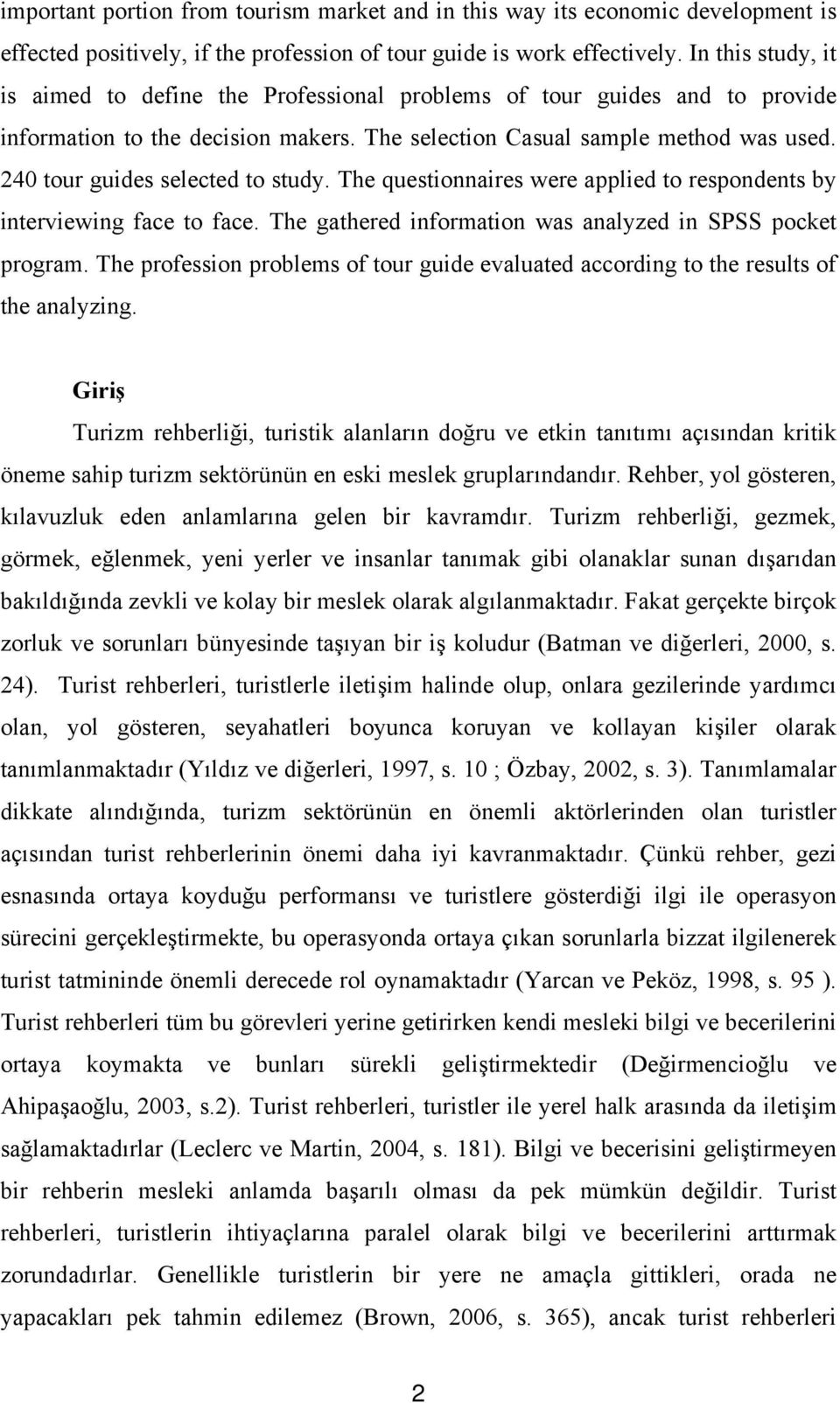 240 tour guides selected to study. The questionnaires were applied to respondents by interviewing face to face. The gathered information was analyzed in SPSS pocket program.