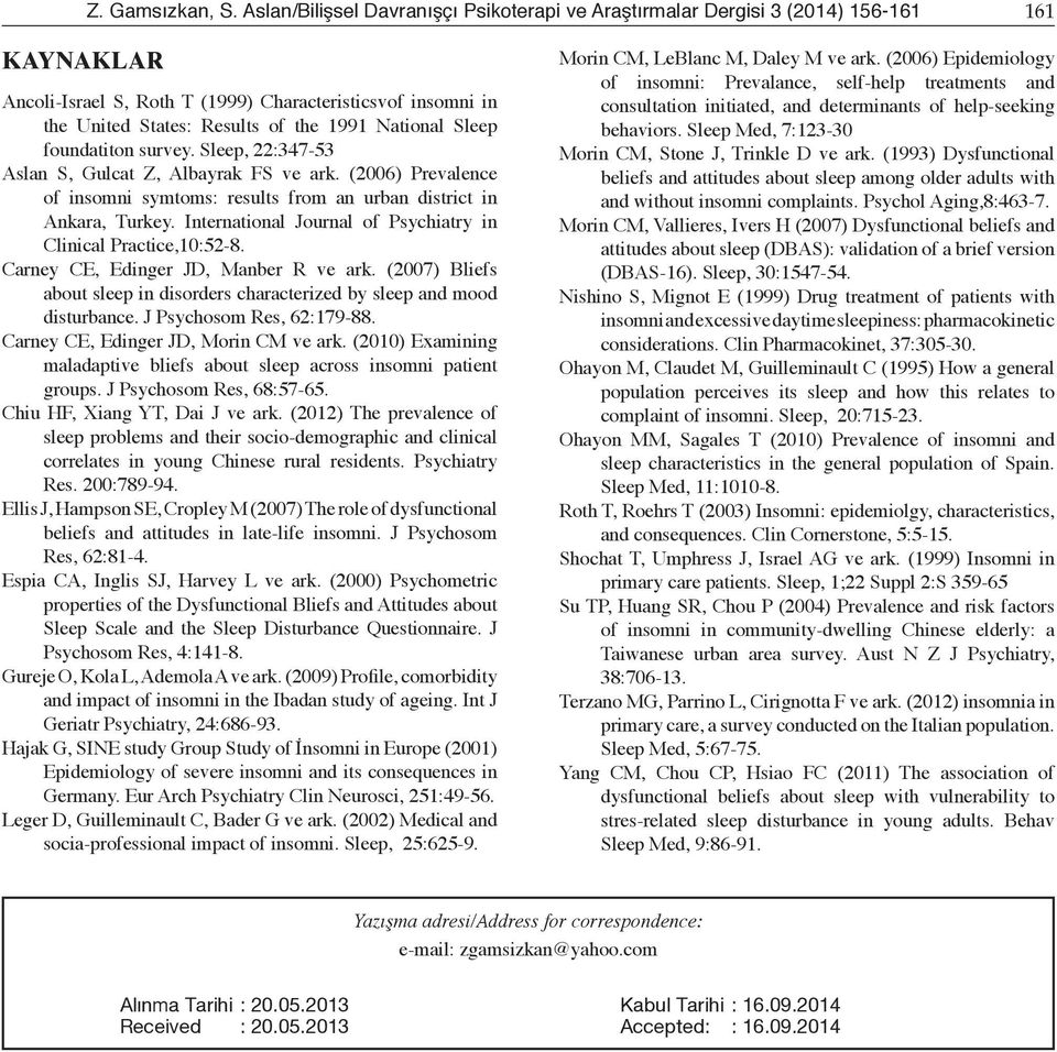 National Sleep foundatiton survey. Sleep, 22:347-53 Aslan S, Gulcat Z, Albayrak FS ve ark. (2006) Prevalence of insomni symtoms: results from an urban district in Ankara, Turkey.