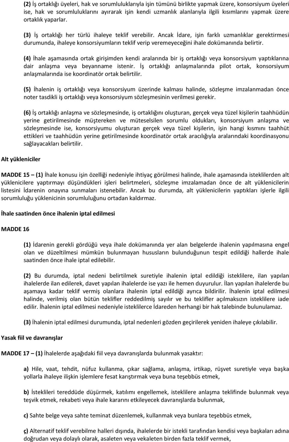 Ancak İdare, işin farklı uzmanlıklar gerektirmesi durumunda, ihaleye konsorsiyumların teklif verip veremeyeceğini ihale dokümanında belirtir.