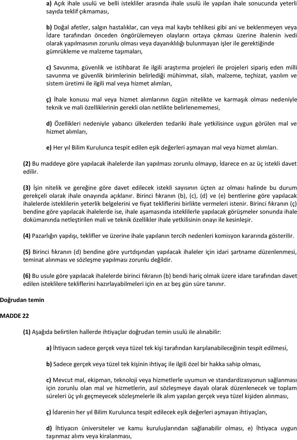 gümrükleme ve malzeme taşımaları, c) Savunma, güvenlik ve istihbarat ile ilgili araştırma projeleri ile projeleri sipariş eden milli savunma ve güvenlik birimlerinin belirlediği mühimmat, silah,