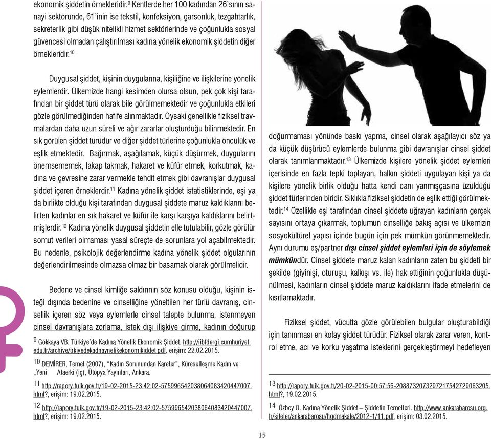 güvencesi olmadan çalıştırılması kadına yönelik ekonomik şiddetin diğer örnekleridir. 10 Duygusal şiddet, kişinin duygularına, kişiliğine ve ilişkilerine yönelik eylemlerdir.