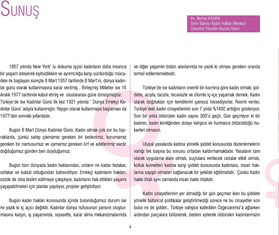 sürdürdüğü mücadele ile başlayan süreçte 8 Mart 1957 tarihinde 8 Mart ın, dünya kadınlar günü olarak kutlanmasına karar verilmiş, Birleşmiş Milletler ise 16 Aralık 1977 tarihinde kabul etmiş ve