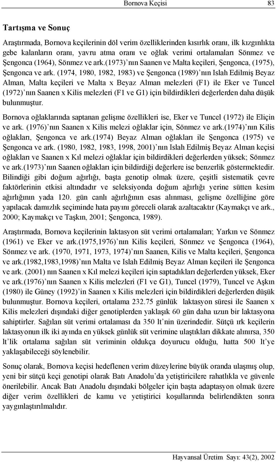 (1974, 1980, 1982, 1983) ve Şengonca (1989) nın Islah Edilmiş Beyaz Alman, Malta keçileri ve Malta x Beyaz Alman melezleri (F1) ile Eker ve Tuncel (1972) nın Saanen x Kilis melezleri (F1 ve G1) için