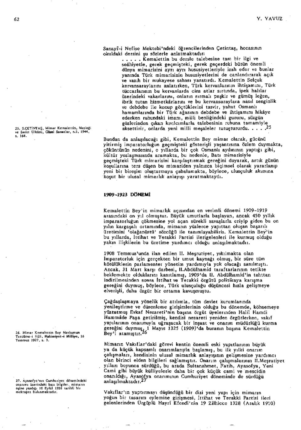 geçerdeki bütün önemli dünya mimarisini ayrı ayrı hususiyetleriyle izah eder ve bunlar yanında Türk mimarisinin hususiyetlerini de canlandırarak açık ve vazıh bir mukayese sahası yaratırdı.