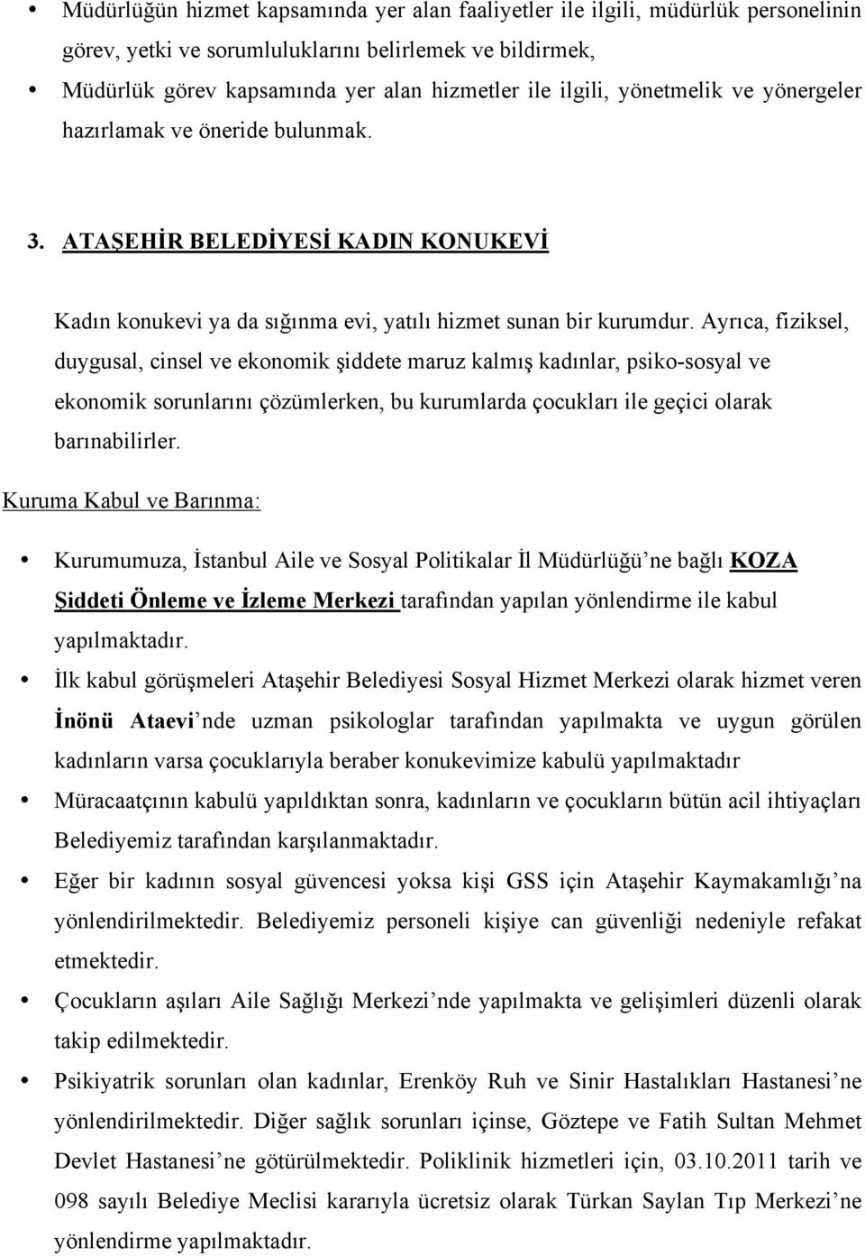 Ayrıca, fiziksel, duygusal, cinsel ve ekonomik şiddete maruz kalmış kadınlar, psiko-sosyal ve ekonomik sorunlarını çözümlerken, bu kurumlarda çocukları ile geçici olarak barınabilirler.