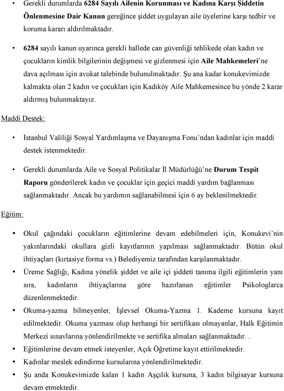 bulunulmaktadır. Şu ana kadar konukevimizde kalmakta olan 2 kadın ve çocukları için Kadıköy Aile Mahkemesince bu yönde 2 karar aldırmış bulunmaktayız.