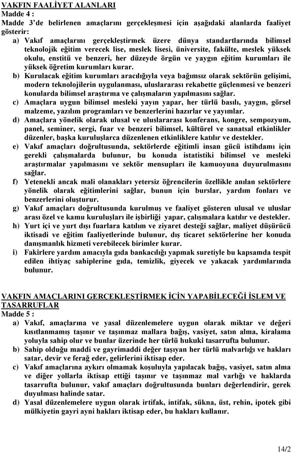 b) Kurulacak eğitim kurumları aracılığıyla veya bağımsız olarak sektörün gelişimi, modern teknolojilerin uygulanması, uluslararası rekabette güçlenmesi ve benzeri konularda bilimsel araştırma ve