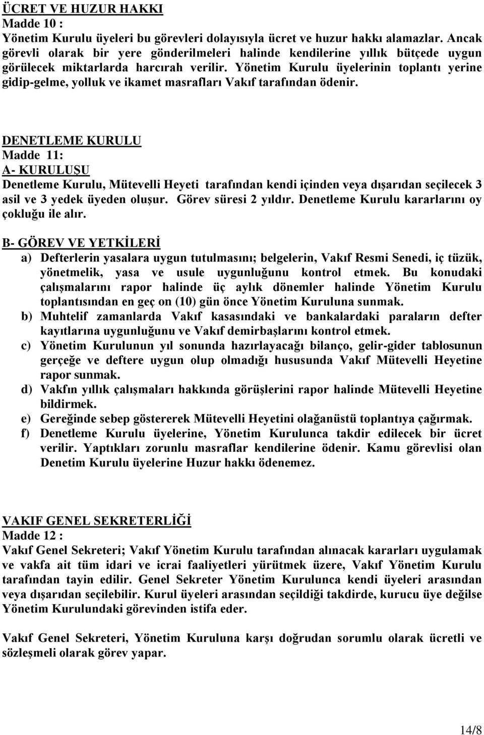 Yönetim Kurulu üyelerinin toplantı yerine gidip-gelme, yolluk ve ikamet masrafları Vakıf tarafından ödenir.