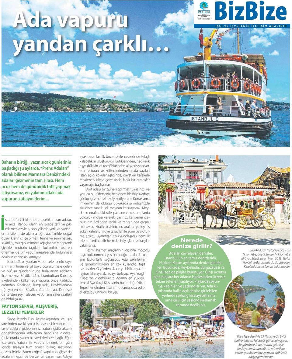 .. İ stanbul a 2,5 kilometre uzaklıkta olan adalar, yıllarca İstanbulluların en gözde tatil ve piknik merkeziyken, son yıllarda yerli ve yabancı turistlerin de akınına uğruyor.