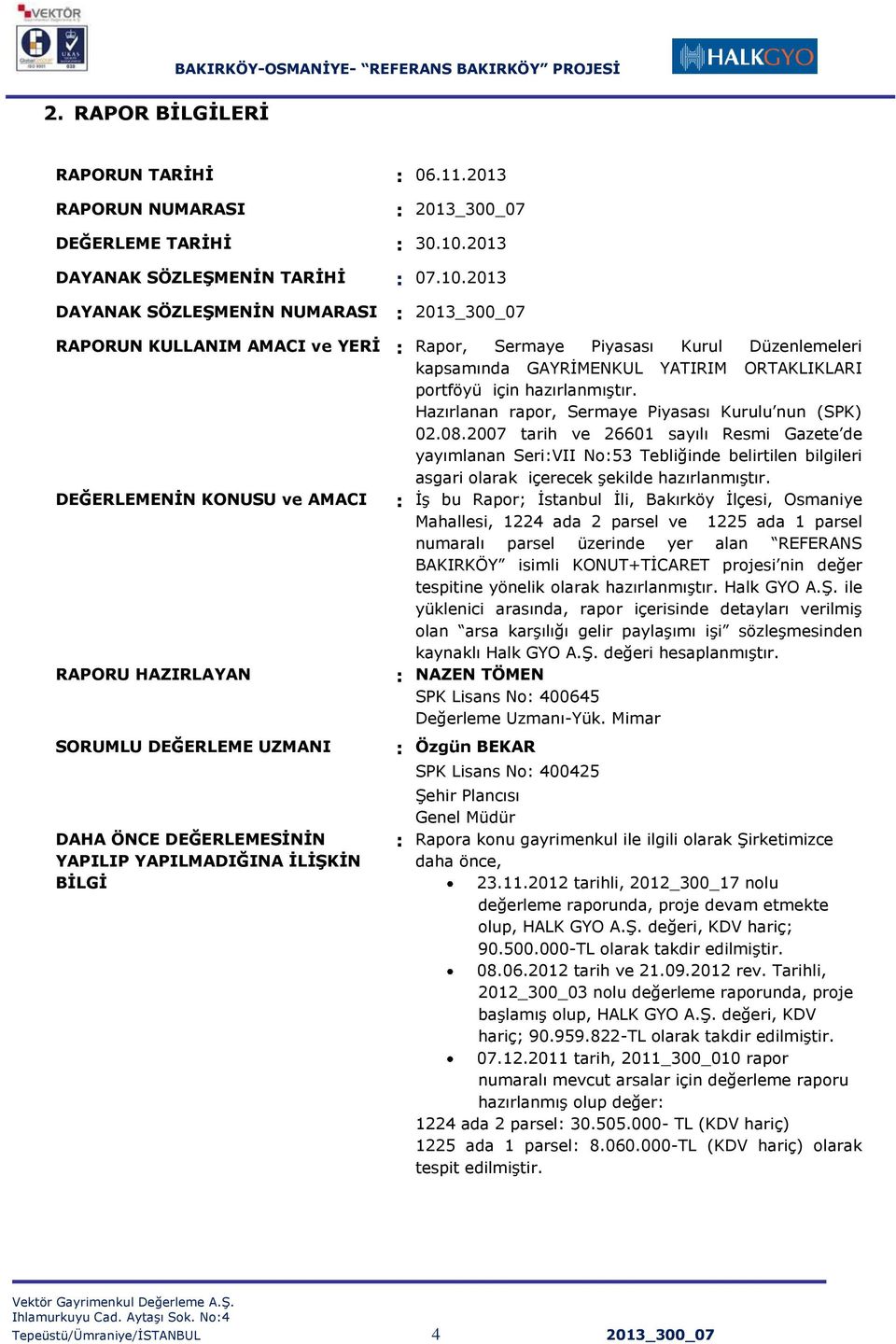 2013 DAYANAK SÖZLEġMENĠN NUMARASI : 2013_300_07 RAPORUN KULLANIM AMACI ve YERĠ : Rapor, Sermaye Piyasası Kurul Düzenlemeleri kapsamında GAYRĠMENKUL YATIRIM ORTAKLIKLARI portföyü için hazırlanmıģtır.