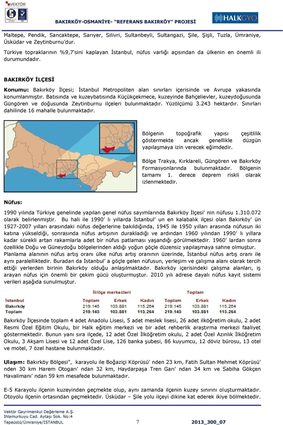 BAKIRKÖY ĠLÇESĠ Konumu: Bakırköy Ġlçesi; Ġstanbul Metropoliten alan sınırları içerisinde ve Avrupa yakasında konumlanmıģtır.