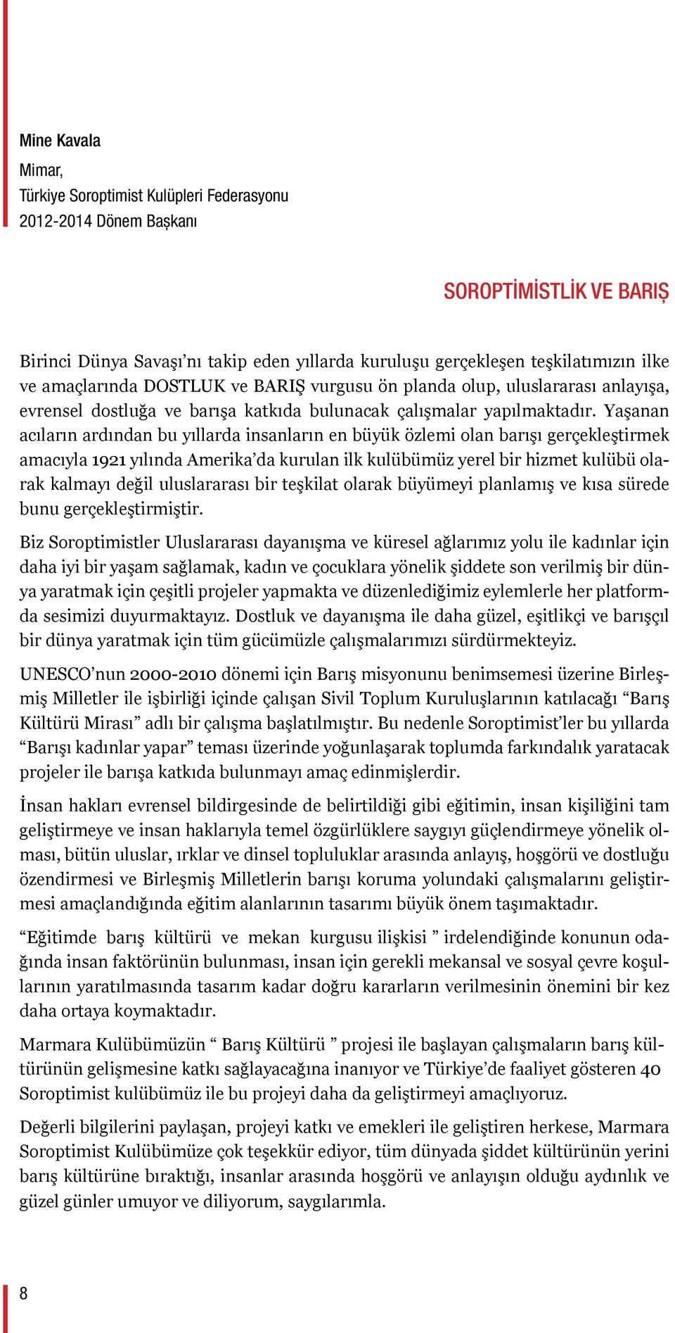 Yaşanan acıların ardından bu yıllarda insanların en büyük özlemi olan barışı gerçekleştirmek amacıyla 1921 yılında Amerika da kurulan ilk kulübümüz yerel bir hizmet kulübü olarak kalmayı değil