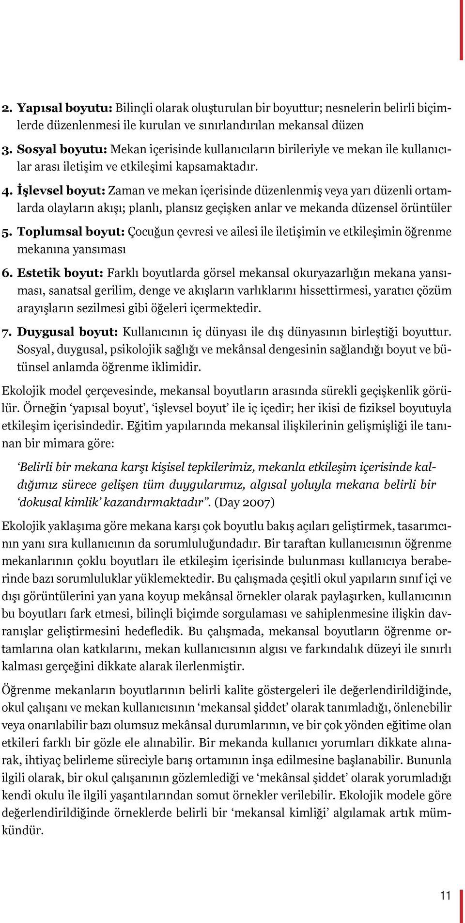 İşlevsel boyut: Zaman ve mekan içerisinde düzenlenmiş veya yarı düzenli ortamlarda olayların akışı; planlı, plansız geçişken anlar ve mekanda düzensel örüntüler 5.