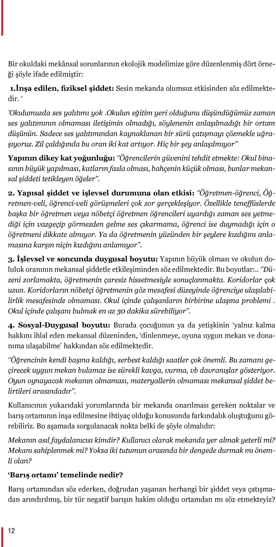 Sadece ses yalıtımından kaynaklanan bir sürü çatışmayı çözmekle uğraşıyoruz. Zil çaldığında bu oran iki kat artıyor.