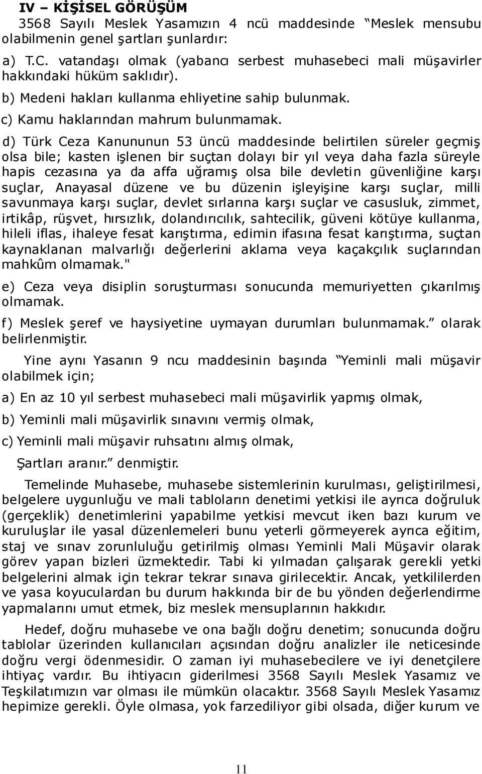 d) Türk Ceza Kanununun 53 üncü maddesinde belirtilen süreler geçmiģ olsa bile; kasten iģlenen bir suçtan dolayı bir yıl veya daha fazla süreyle hapis cezasına ya da affa uğramıģ olsa bile devletin