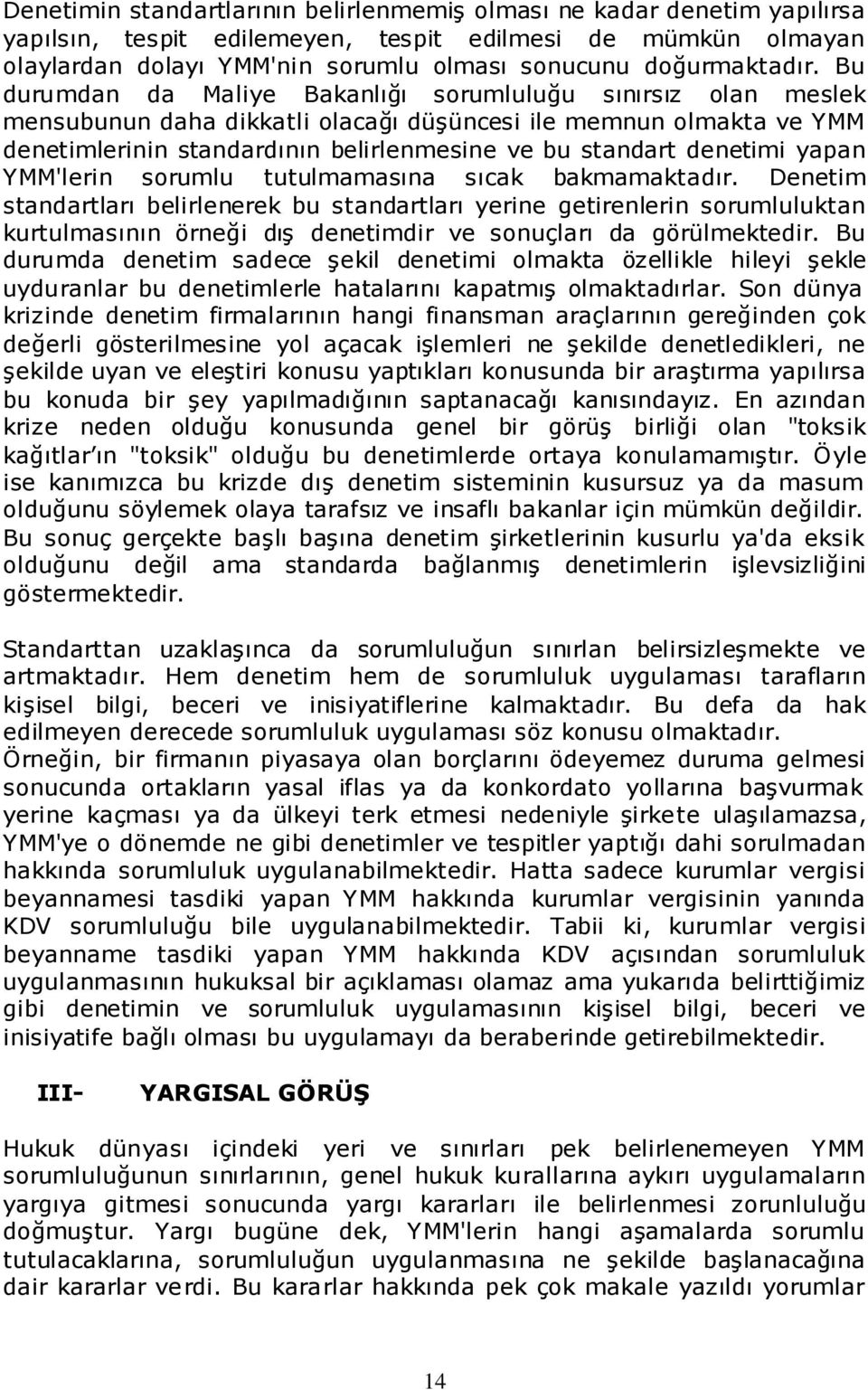 Bu durumdan da Maliye Bakanlığı sorumluluğu sınırsız olan meslek mensubunun daha dikkatli olacağı düģüncesi ile memnun olmakta ve YMM denetimlerinin standardının belirlenmesine ve bu standart