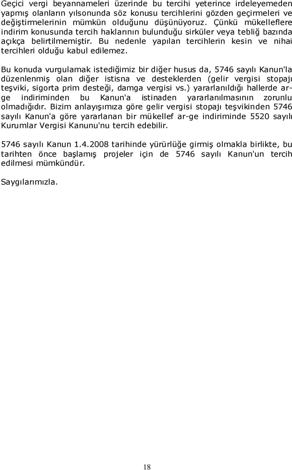 Bu konuda vurgulamak istediğimiz bir diğer husus da, 5746 sayılı Kanun'la düzenlenmiģ olan diğer istisna ve desteklerden (gelir vergisi stopajı teģviki, sigorta prim desteği, damga vergisi vs.