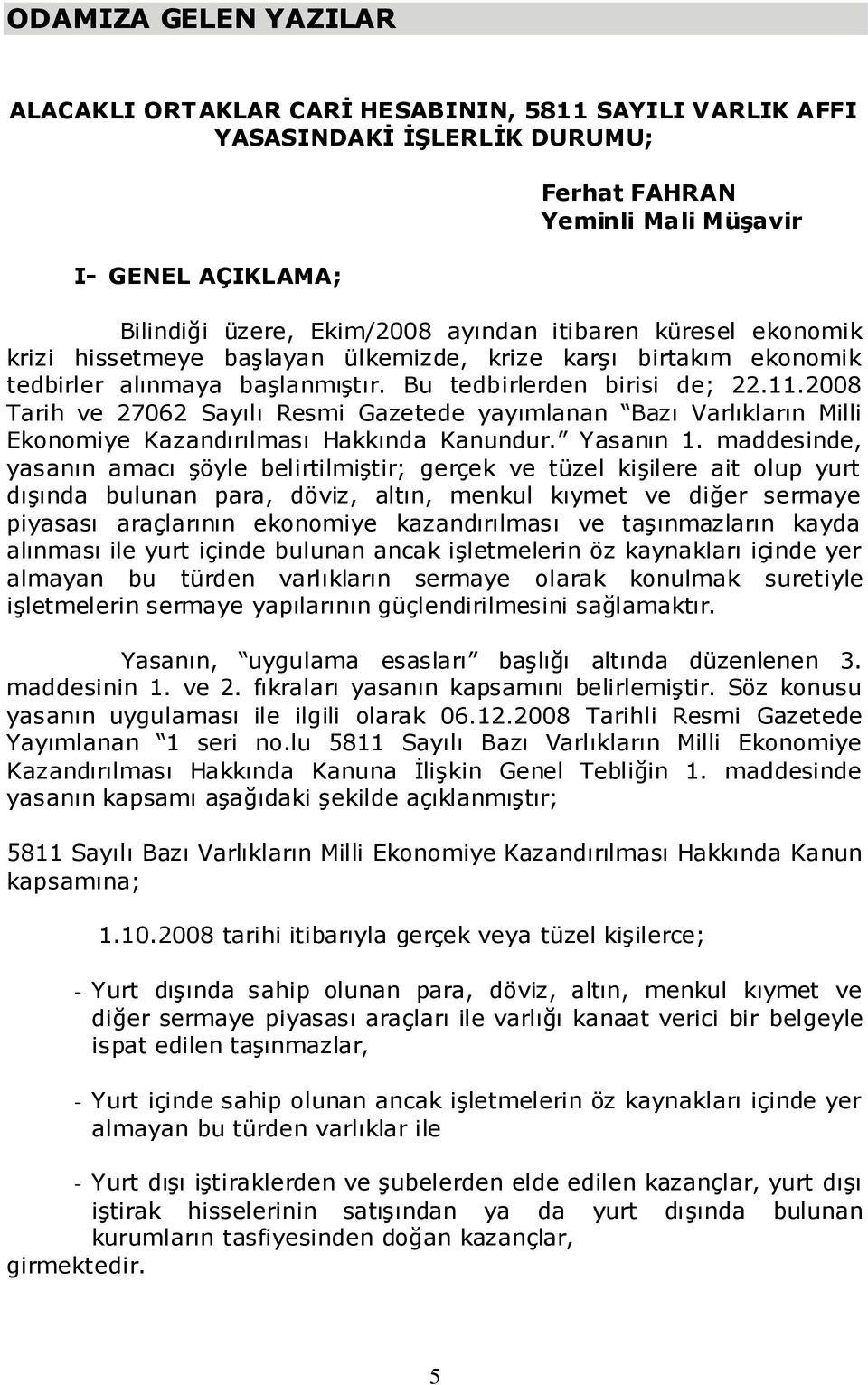 2008 Tarih ve 27062 Sayılı Resmi Gazetede yayımlanan Bazı Varlıkların Milli Ekonomiye Kazandırılması Hakkında Kanundur. Yasanın 1.