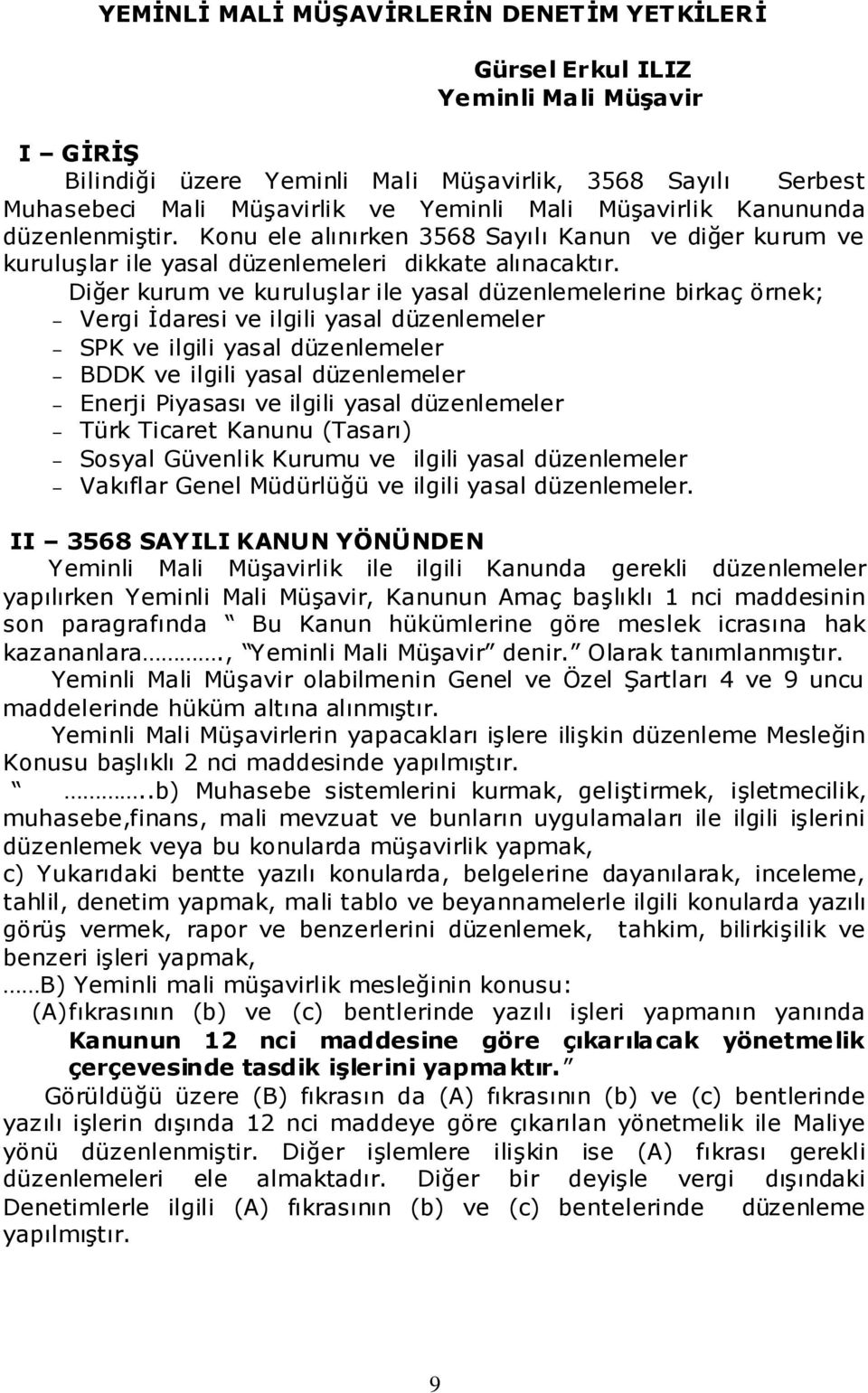 Diğer kurum ve kuruluģlar ile yasal düzenlemelerine birkaç örnek; Vergi Ġdaresi ve ilgili yasal düzenlemeler SPK ve ilgili yasal düzenlemeler BDDK ve ilgili yasal düzenlemeler Enerji Piyasası ve