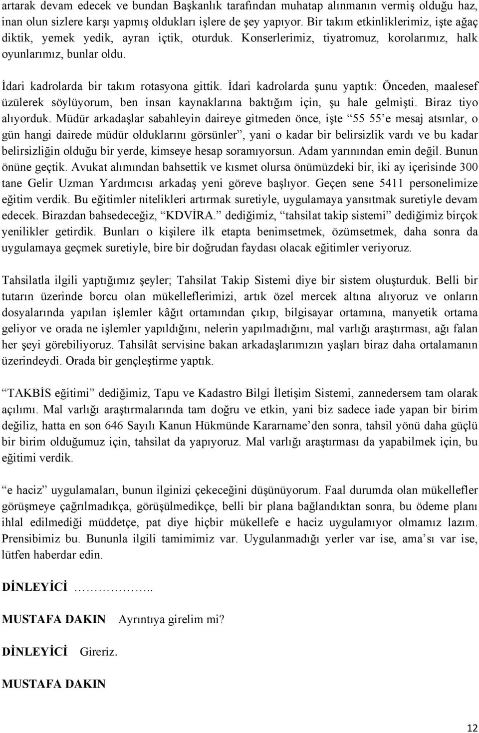 İdari kadrolarda şunu yaptık: Önceden, maalesef üzülerek söylüyorum, ben insan kaynaklarına baktığım için, şu hale gelmişti. Biraz tiyo alıyorduk.